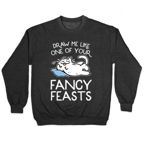 Draw Me Like One Of Your Fancy Feasts Pullover