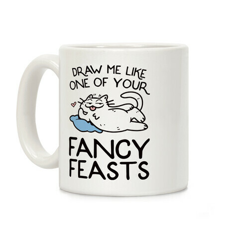 Draw Me Like One Of Your Fancy Feasts Coffee Mug