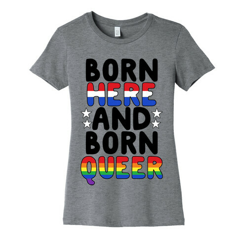 Born Here and Born Queer Womens T-Shirt