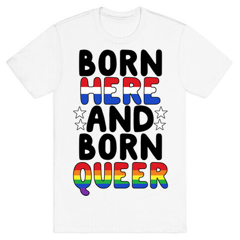 Born Here and Born Queer T-Shirt
