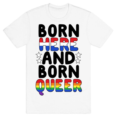 Born Here and Born Queer T-Shirt