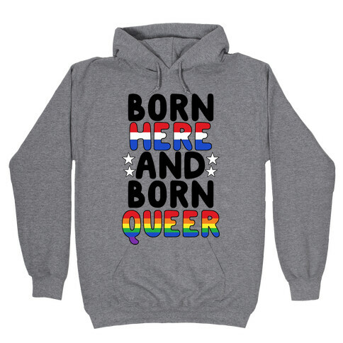Born Here and Born Queer Hooded Sweatshirt