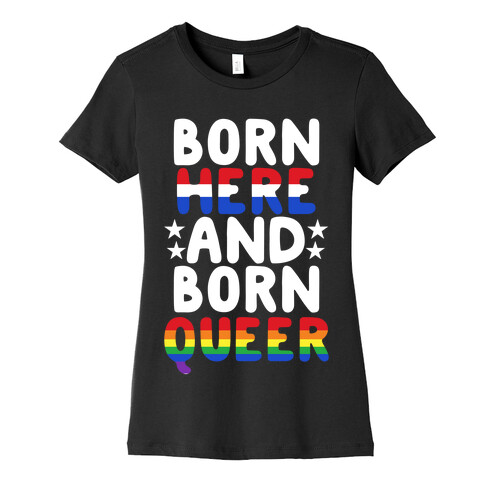 Born Here and Born Queer Womens T-Shirt