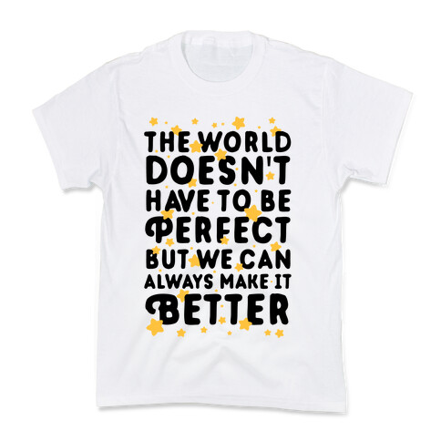 The World Doesn't Have To Be Perfect, But We Can Always Make It Better Kids T-Shirt