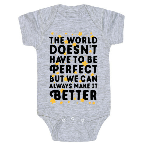 The World Doesn't Have To Be Perfect, But We Can Always Make It Better Baby One-Piece