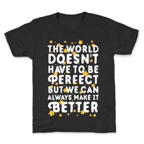 The World Doesn't Have To Be Perfect, But We Can Always Make It Better Kids T-Shirt