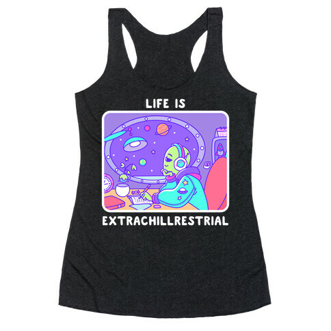 Life Is Extrachillrestrial Racerback Tank Top