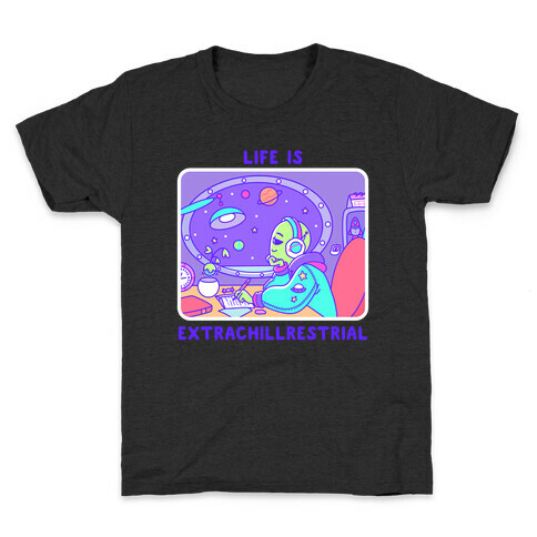 Life Is Extrachillrestrial Kids T-Shirt