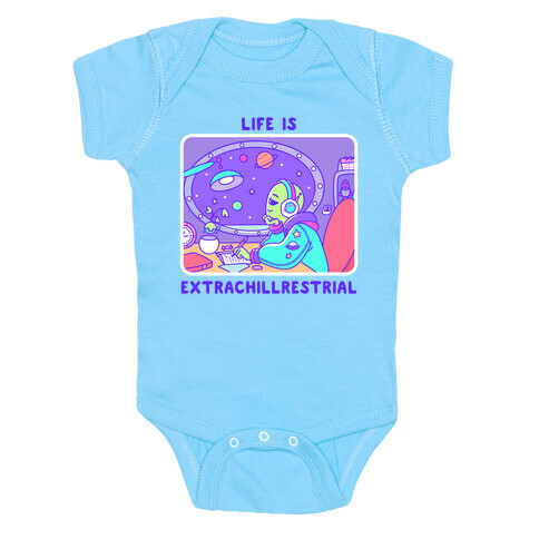 Life Is Extrachillrestrial Baby One-Piece