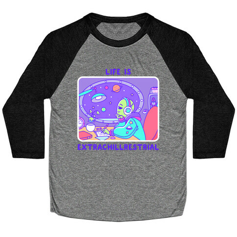 Life Is Extrachillrestrial Baseball Tee