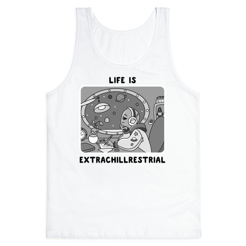 Life Is Extrachillrestrial B&W Tank Top