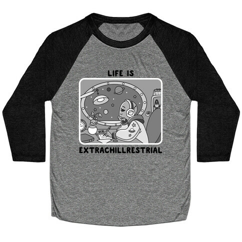 Life Is Extrachillrestrial B&W Baseball Tee