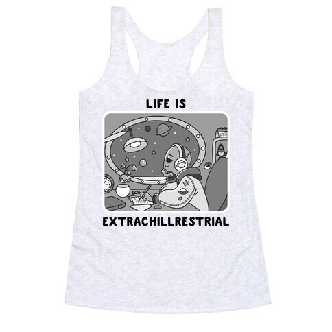 Life Is Extrachillrestrial B&W Racerback Tank Top
