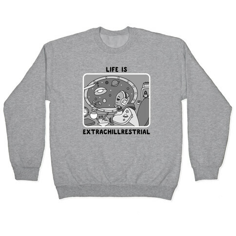 Life Is Extrachillrestrial B&W Pullover