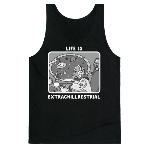 Life Is Extrachillrestrial B&W Tank Top