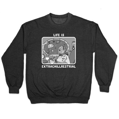 Life Is Extrachillrestrial B&W Pullover