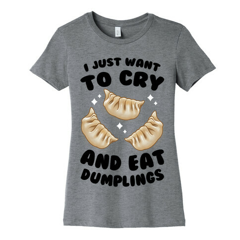 I Just Want To Cry And Eat Dumplings Womens T-Shirt