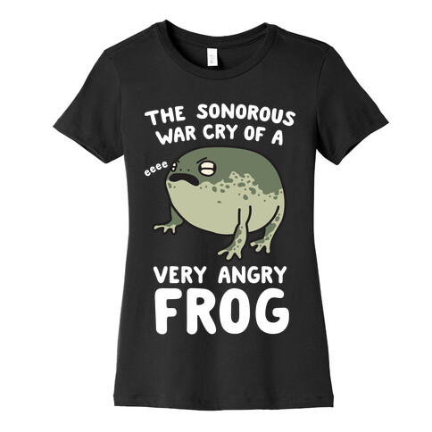 The Sonorous War Cry Of A Very Angry Frog Womens T-Shirt