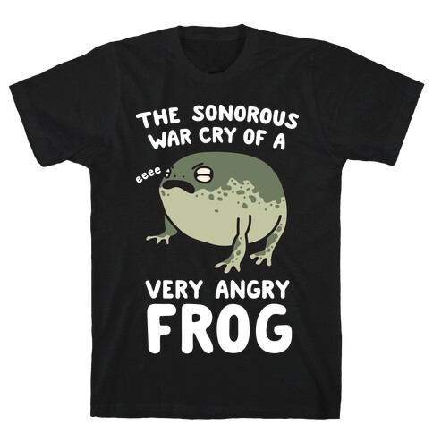 The Sonorous War Cry Of A Very Angry Frog T-Shirt