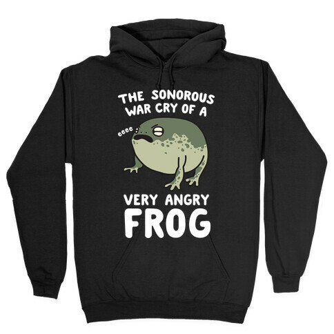 The Sonorous War Cry Of A Very Angry Frog Hooded Sweatshirt