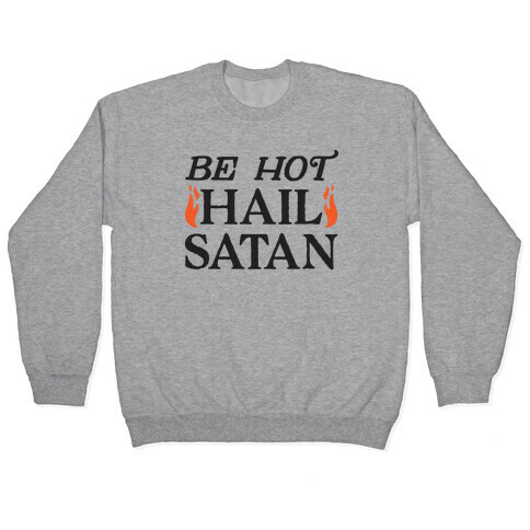 Be Hot Hail Satan Pullover