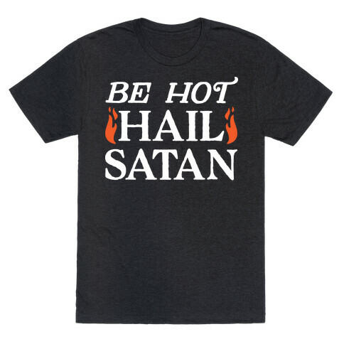 Be Hot Hail Satan T-Shirt