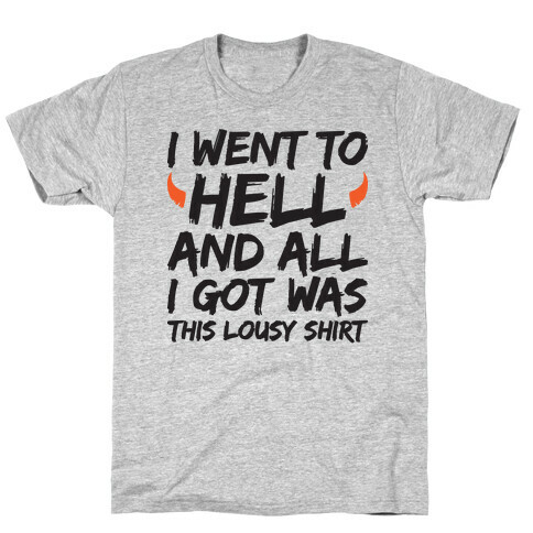 I Went To Hell And All I Got Was This Lousy Shirt T-Shirt