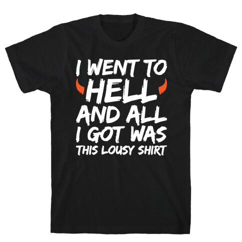 I Went To Hell And All I Got Was This Lousy Shirt T-Shirt