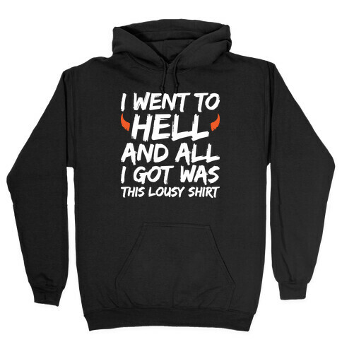 I Went To Hell And All I Got Was This Lousy Shirt Hooded Sweatshirt