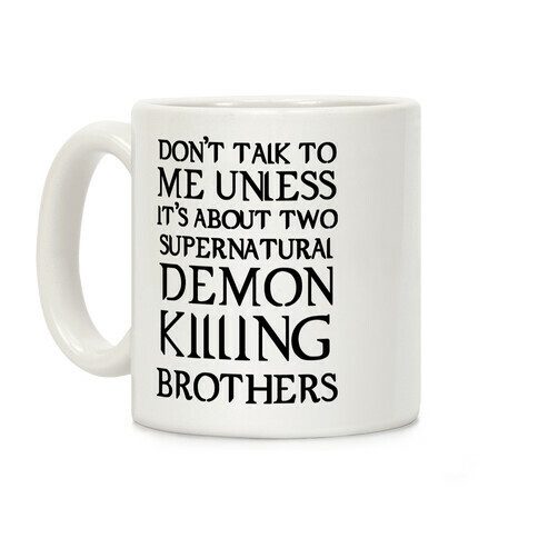 Don't Talk To Me Unless It's About Two Supernatural Demon Killing Brothers Coffee Mug