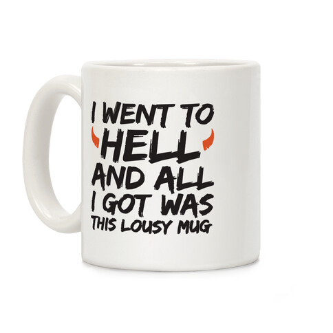 I Went To Hell And All I Got Was This Lousy Mug Coffee Mug