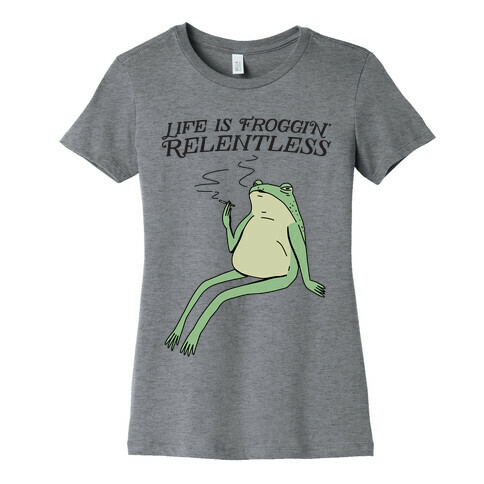 Life Is Froggin' Relentless Frog Womens T-Shirt