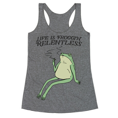 Life Is Froggin' Relentless Frog Racerback Tank Top