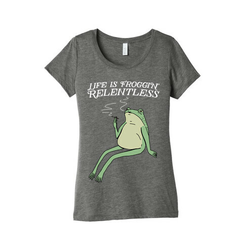 Life Is Froggin' Relentless Frog Womens T-Shirt