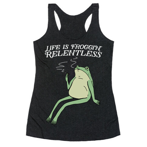 Life Is Froggin' Relentless Frog Racerback Tank Top