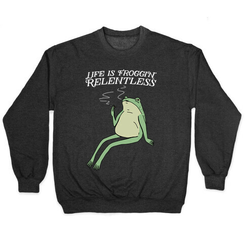 Life Is Froggin' Relentless Frog Pullover