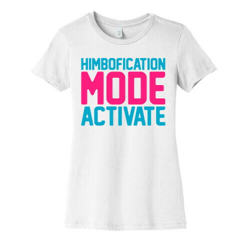 Himbofication Mode Activate Womens T-Shirt