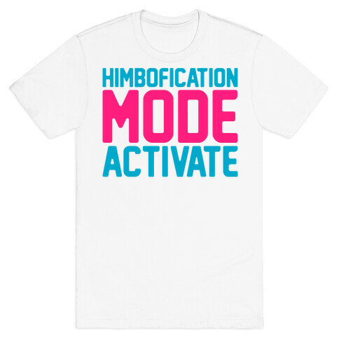 Himbofication Mode Activate T-Shirt