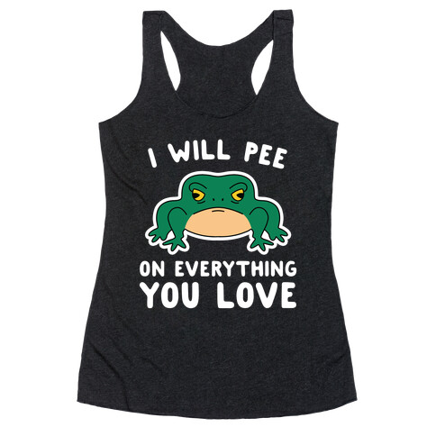 I Will Pee On Everything You Love Racerback Tank Top