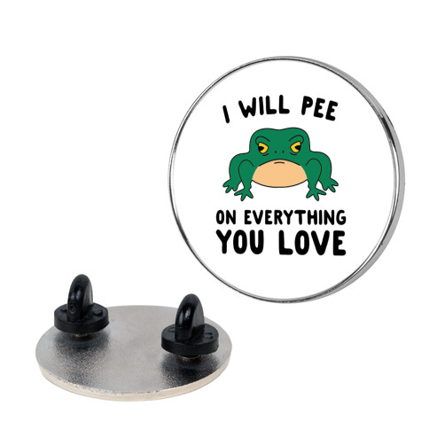 I Will Pee On Everything You Love Pin