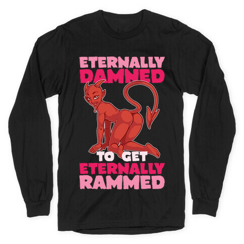 Eternally Damned To Get Eternally Rammed Long Sleeve T-Shirt