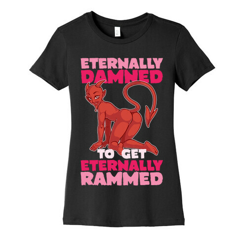Eternally Damned To Get Eternally Rammed Womens T-Shirt