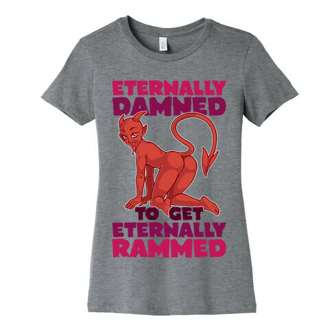 Eternally Damned To Get Eternally Rammed Womens T-Shirt