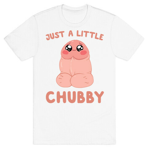 Just A Little Chubby T-Shirt