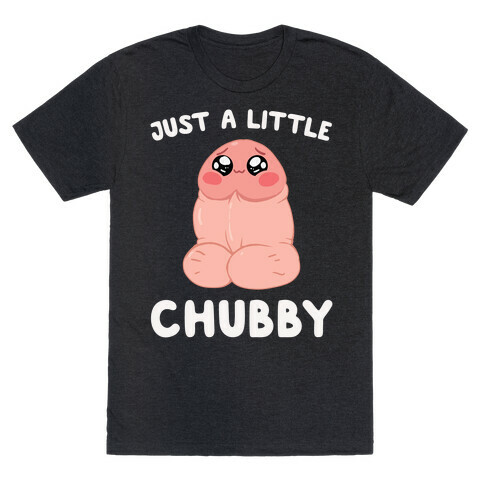 Just A Little Chubby T-Shirt