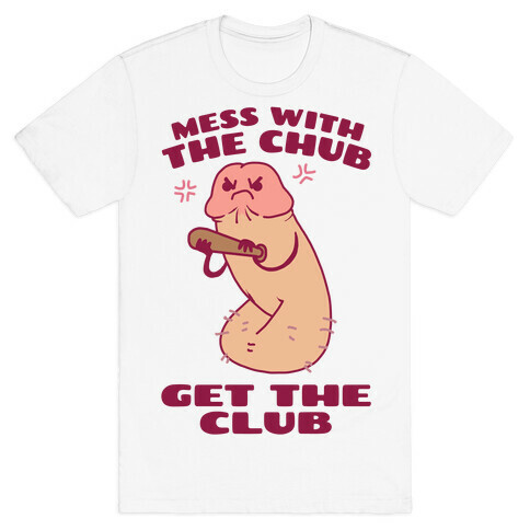 Mess With The Chub, Get The Club Penis T-Shirt