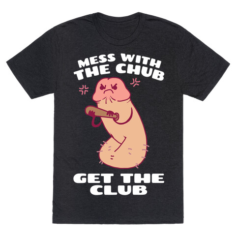 Mess With The Chub, Get The Club Penis T-Shirt