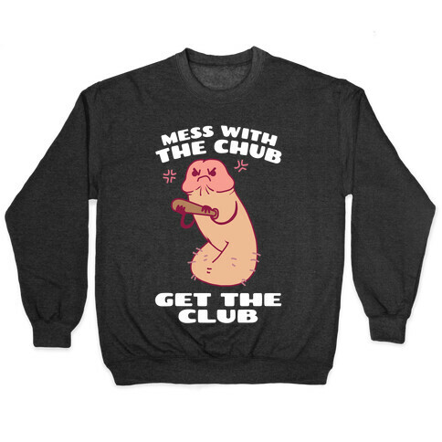 Mess With The Chub, Get The Club Penis Pullover