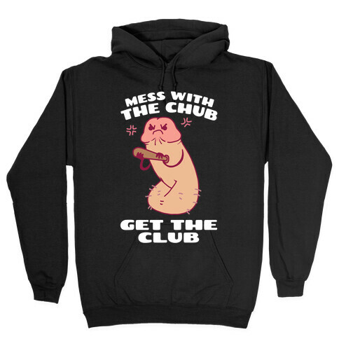 Mess With The Chub, Get The Club Penis Hooded Sweatshirt