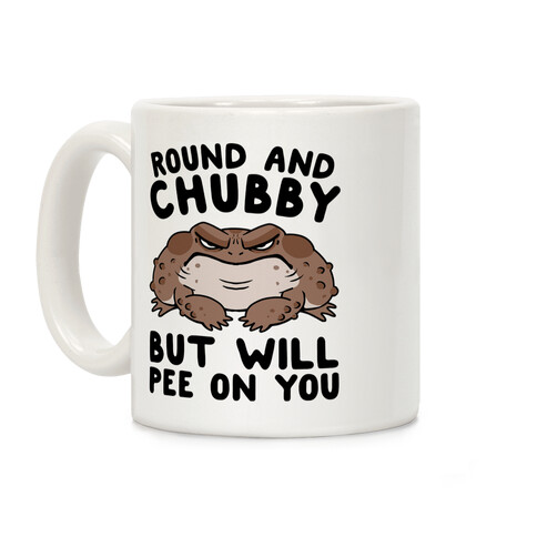 Round And Chubby But Will Pee On You Coffee Mug